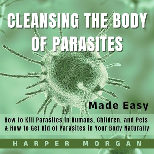 Cleansing the Body of Parasites Made Easy