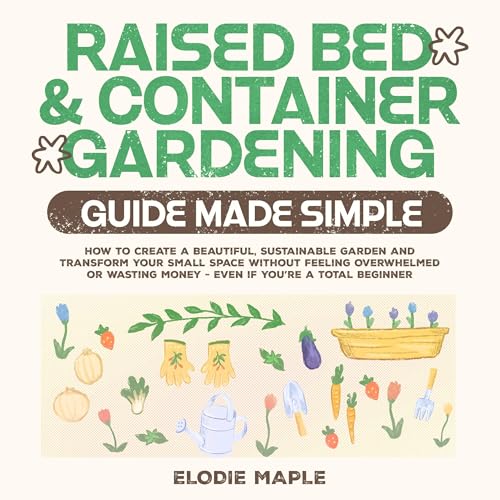 Raised Bed & Container Gardening Guide Made Simple by Elodie Maple