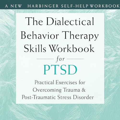 The Dialectical Behavior Therapy Skills Workbook for PTSD