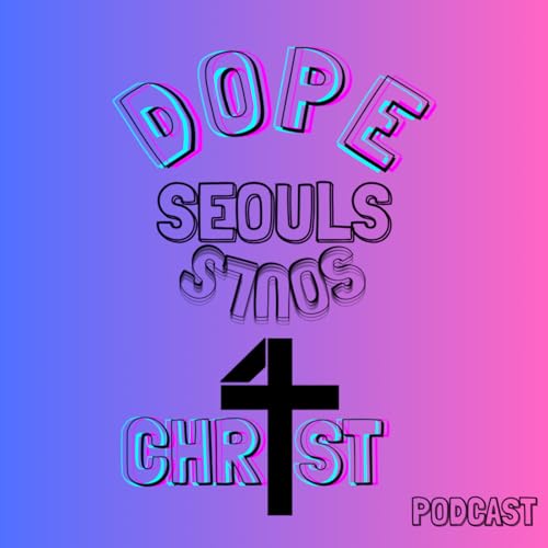 Dope Seouls 4 Christ Podcast