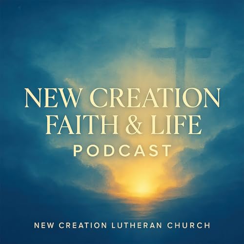 New Creation Faith & Life Podcast by New Creation Lutheran Church