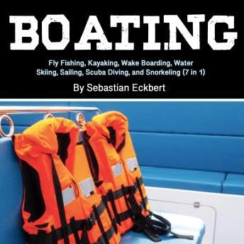 Boating: Fly Fishing, Kayaking, Wake Boarding, Water Skiing, Sailing, Scuba Diving, and Snorkeling (7 in 1) - Sebastian Eckbert