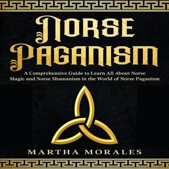 Norse Paganism: A Comprehensive Guide to Learn All About Norse Magic and Norse Shamanism in the World of Norse Paganism - Martha Morales by Unknown