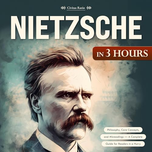 Nietzsche in 3 Hours: Philosophy, Core Concepts, and Misreadings by Civitas Ratio