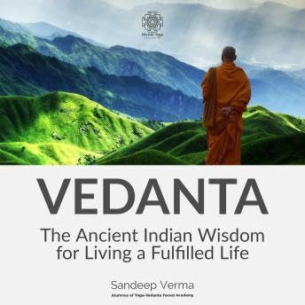 VEDANTA: The Ancient Indian Wisdom for Living a Fulfilled Life: Finding Harmony, Peace, and Lasting Joy Through Timeless Wisdom from the Ancient Vedanta Philosophy of India - Sandeep Verma by Unknown