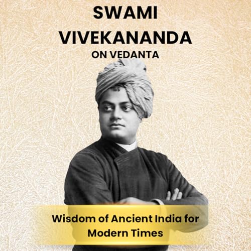 Swami Vivekananda on Vedanta: Wisdom of Ancient India for Modern Times. by Swami Vivekananda - Jay Krishna