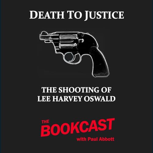 Death to Justice: The Shooting of Lee Harvey Oswald by Paul Abbott
