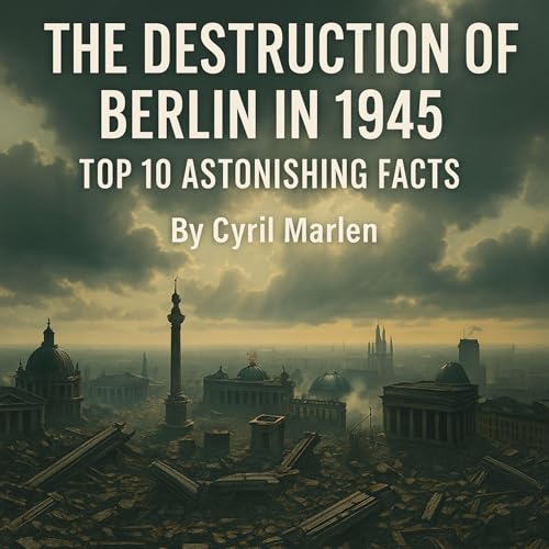 The Destruction of Berlin in 1945