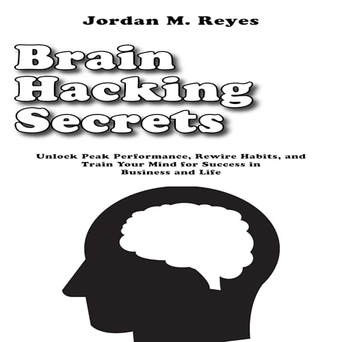 Brain Hacking Secrets by Jordan M. Reyes