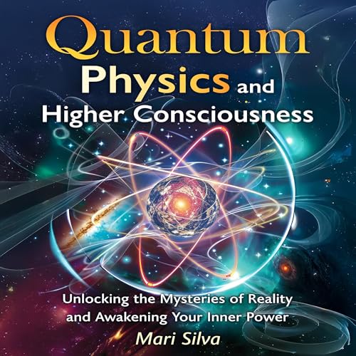Quantum Physics and Higher Consciousness by Mari Silva