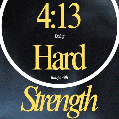 4:13: Doing Hard Things with Strength