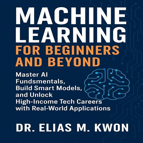 Machine Learning for Beginners and Beyond by Dr. Elias M. Kwon