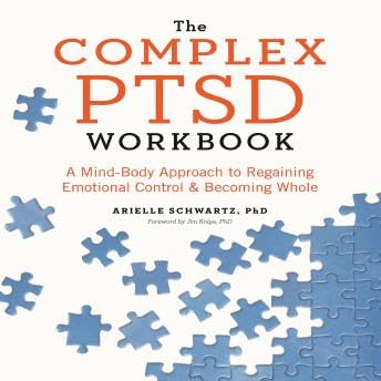 Complex PTSD Workbook, The: A Mind-Body Approach to Regaining Emotional Control and Becoming Whole - Arielle Schwartz