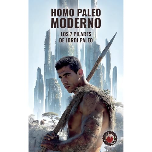 Homo Paleo Moderno: Los 7 Pilares de Jordi Paleo