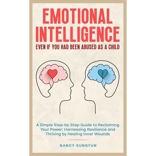 Emotional Intelligence: Even if You Had Been Abused as a Child by Nancy Sungyun