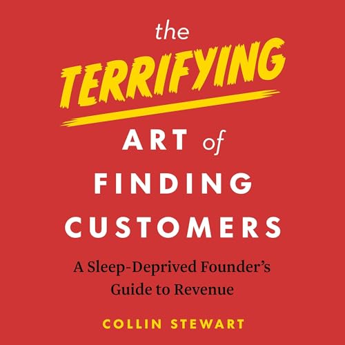 The Terrifying Art of Finding Customers by Collin Stewart
