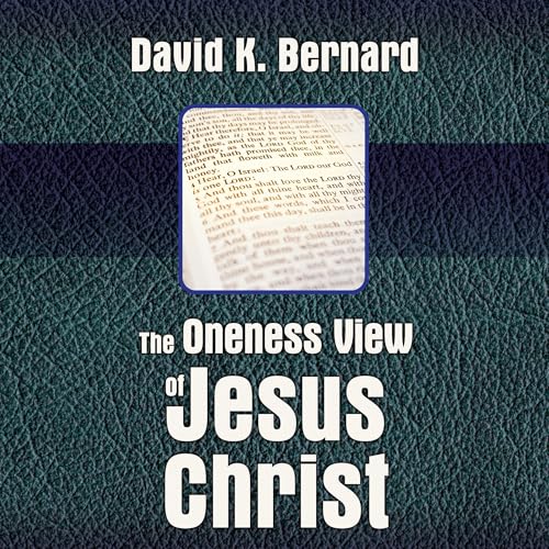 The Oneness View of Jesus Christ