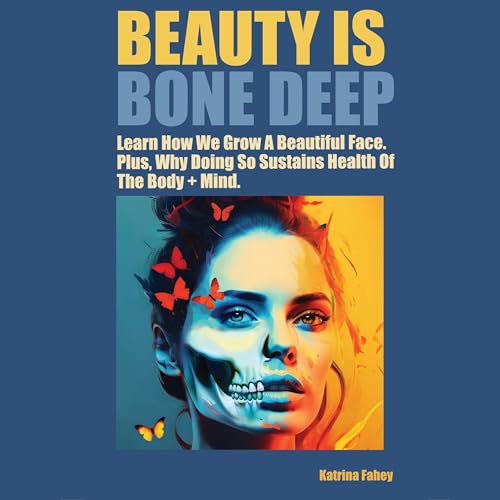 Beauty Is Bone Deep by Katrina Fahey