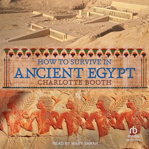 How to Survive in Ancient Egypt by Charlotte Booth