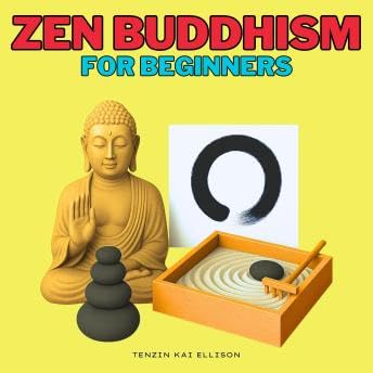 Zen Buddhism for Beginners: The Art of Mindful Living: Explore Zen Pillars, Zazen, Koans, the Way of the Zen Masters, the Heart Sutra, Mind Training, Non-Attachment, and Loving-Kindness to Overcome Anger, Anxiety, Stress, ADHD, CPTSD, and Negative Thought - Tenzin Kai Ellison by Unknown