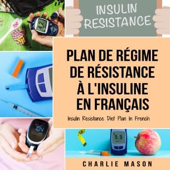 Plan de régime de résistance à l'insuline En français/ Insulin Resistance Diet Plan In French: Guide sur la façon de mettre fin au diabète - Charlie Mason by Unknown