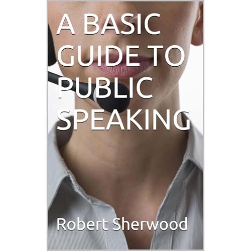 A BASIC GUIDE TO PUBLIC SPEAKING by Robert Sherwood
