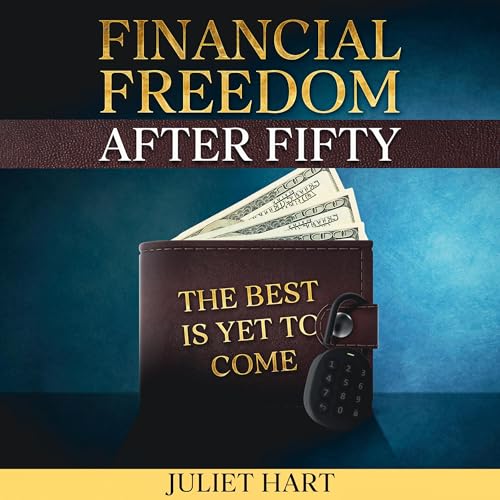 Financial Freedom After Fifty by Juliet Hart