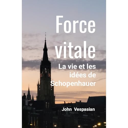 Force vitale: la vie et les idées de Schopenhauer