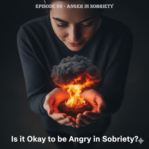 Episode 86 – "Is it Okay to be Angry in Sobriety?" by Unknown