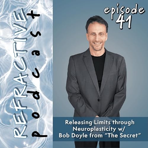 Releasing Limits through Neuroplasticity with Bob Doyle from “The Secret”