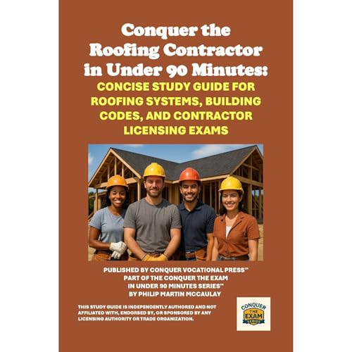 Conquer the Roofing Contractor Exam in Under 90 Minutes: Concise Study Guide for Roofing Systems, Building Codes, and Contractor Licensing Exams by Philip Martin McCaulay