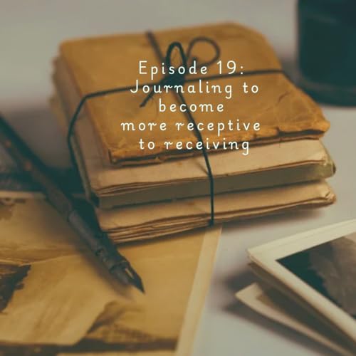 Episode 19: Journaling to become more receptive to receiving by Unknown