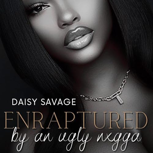 Enraptured by an Ugly N*gga