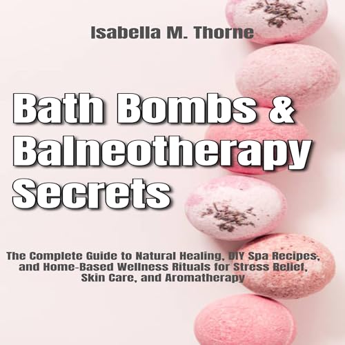 Bath Bombs & Balneotherapy Secrets