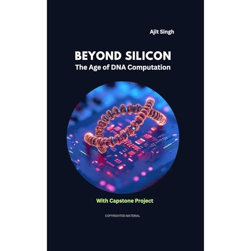 Beyond Silicon: The Age of DNA Computation by Ajit Singh