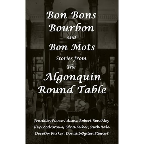 Bon Bons, Bourbon and Bon Mots: Stories from the Algonquin Round Table