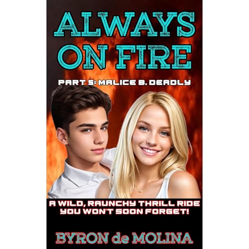 Always on Fire!: Part 5: Malice B. Deadly by Byron De Molina