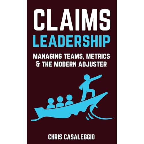 Claims Leadership: Managing Teams, Metrics & the Modern Adjuster