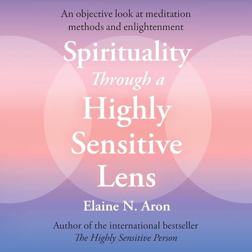 Spirituality Through a Highly Sensitive Lens by Elaine N. Aron