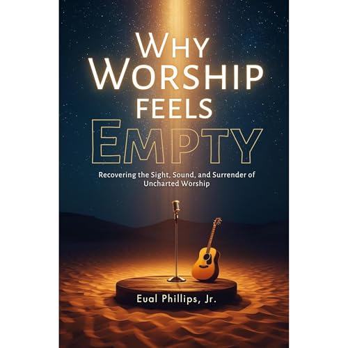 Why Worship Feels Empty by Eual Phillips