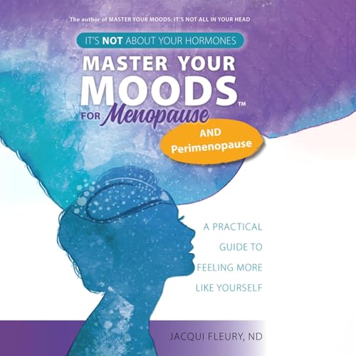 Master Your Moods™ for Menopause and Perimenopause by Jacqui Fleury ND