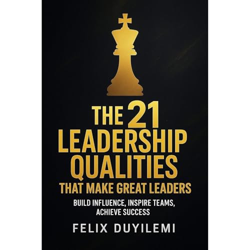 THE 21 LEADERSHIP QUALITIES THAT MAKE GREAT LEADERS