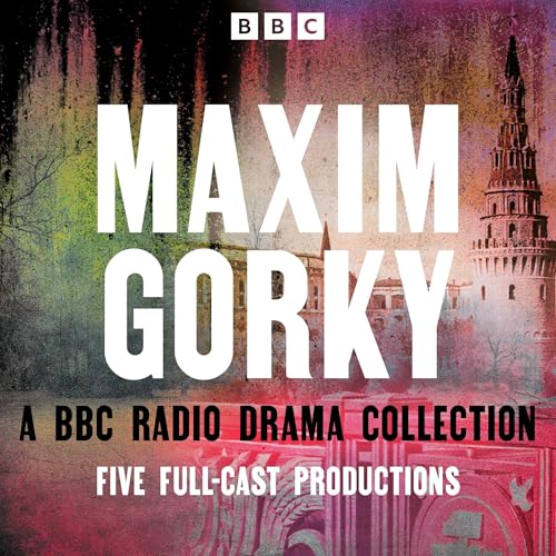 Maxim Gorky: A BBC Radio Drama Collection