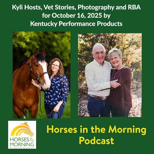 Kyli Hosts, Vet Stories, Photography and RBA for October 17, 2025 by Kentucky Performance Products - Horses in the Morning by Unknown