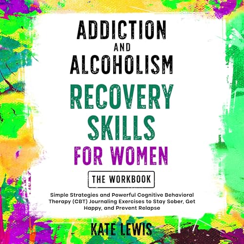 Addiction and Alcoholism Recovery Skills for Women Workbook