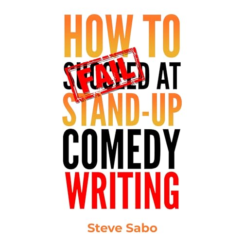 How to FAIL at Stand-Up Comedy Writing