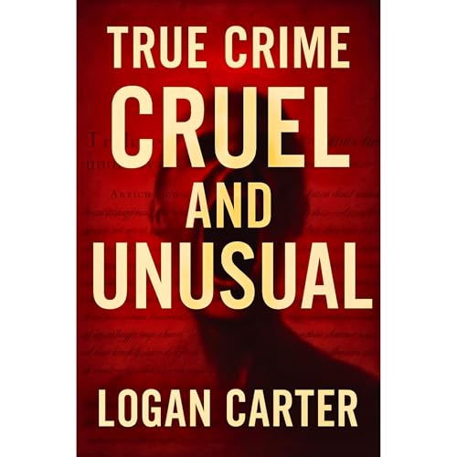 TRUE CRIME - Cruel and Unusual by Logan Carter