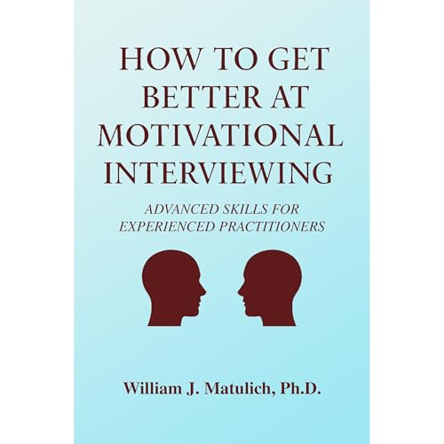How To Get Better at Motivational Interviewing by William Matulich