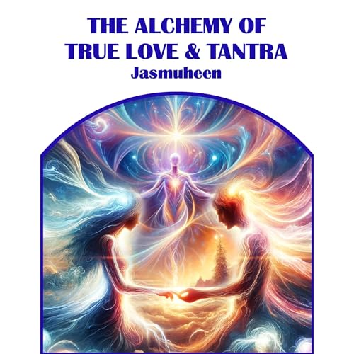 THE ALCHEMY OF TRUE LOVE & TANTRA by Jasmuheen