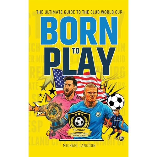 Born to Play! The Ultimate Guide to the Club World Cup